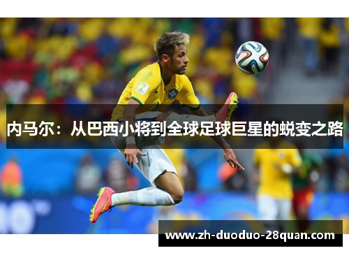 内马尔：从巴西小将到全球足球巨星的蜕变之路