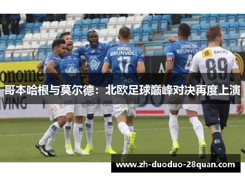 哥本哈根与莫尔德：北欧足球巅峰对决再度上演